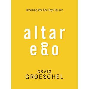 Altar Ego: Becoming Who God Says You Are -- Craig Groeschel